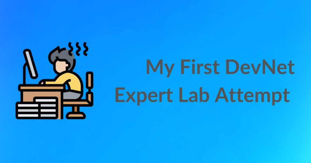 My First DevNet Expert Lab Attempt Ever