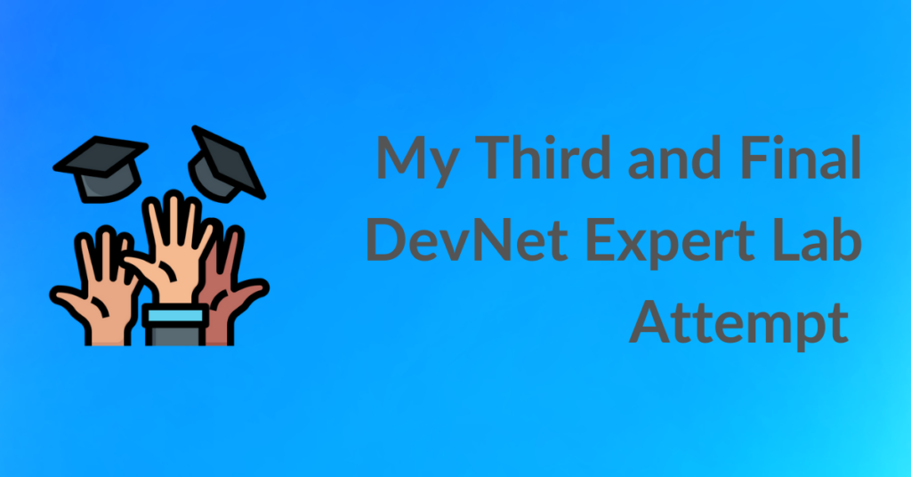 My Third and Final DevNet Expert Lab Attempt