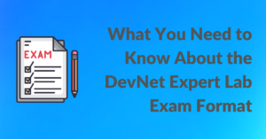 What You Need to Know About the DevNet Expert Lab Exam Format