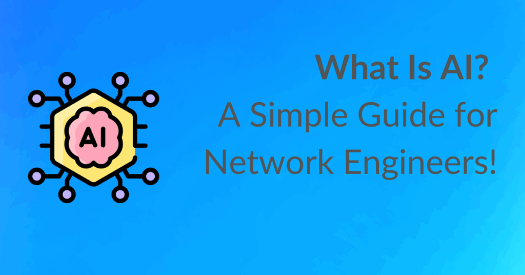 What Is AI A Simple Guide for Network Engineers!