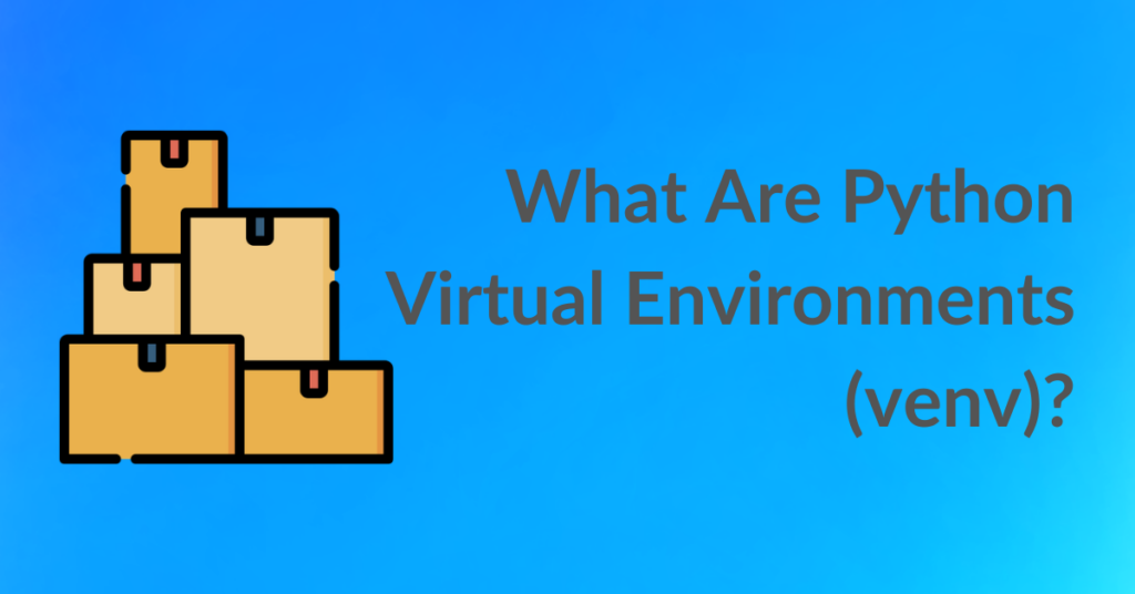 What Are Python Virtual Environments (venv)?
